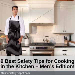 9 Best Safety Tips for Cooking in the Kitchen – Men’s Edition!