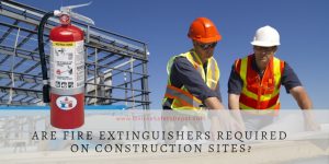 Are Fire Extinguishers Required on Construction Sites?