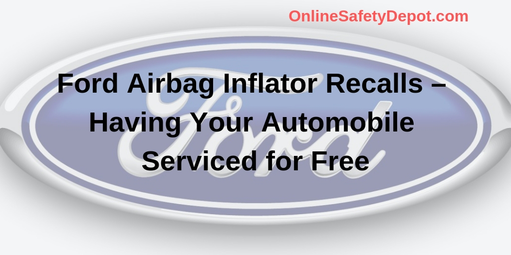 Ford Airbag Inflator Recalls – Having Your Automobile Serviced for Free