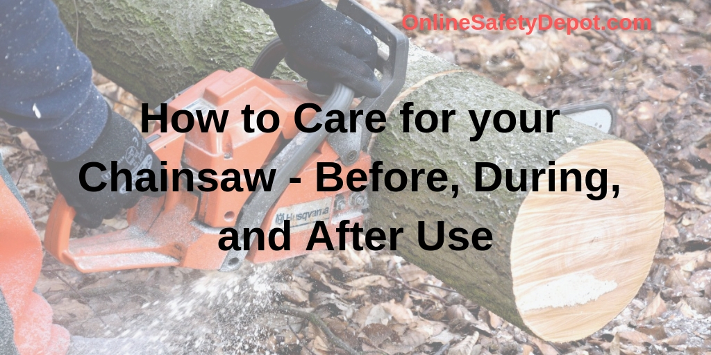 How to Care for your Chainsaw - Before, During, and After Use