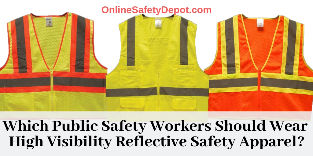Which Public Safety Workers Should Wear High Visibility Reflective Safety Apparel?